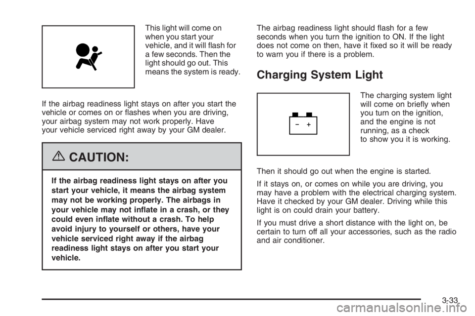 CHEVROLET AVEO 2002  Service Repair Manual This light will come on
when you start your
vehicle, and it will ﬂash for
a few seconds. Then the
light should go out. This
means the system is ready.
If the airbag readiness light stays on after yo