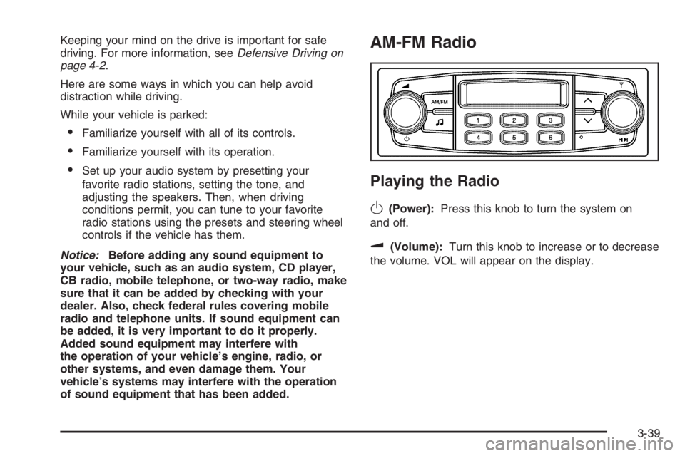 CHEVROLET AVEO 2002  Service Repair Manual Keeping your mind on the drive is important for safe
driving. For more information, seeDefensive Driving on
page 4-2.
Here are some ways in which you can help avoid
distraction while driving.
While yo
