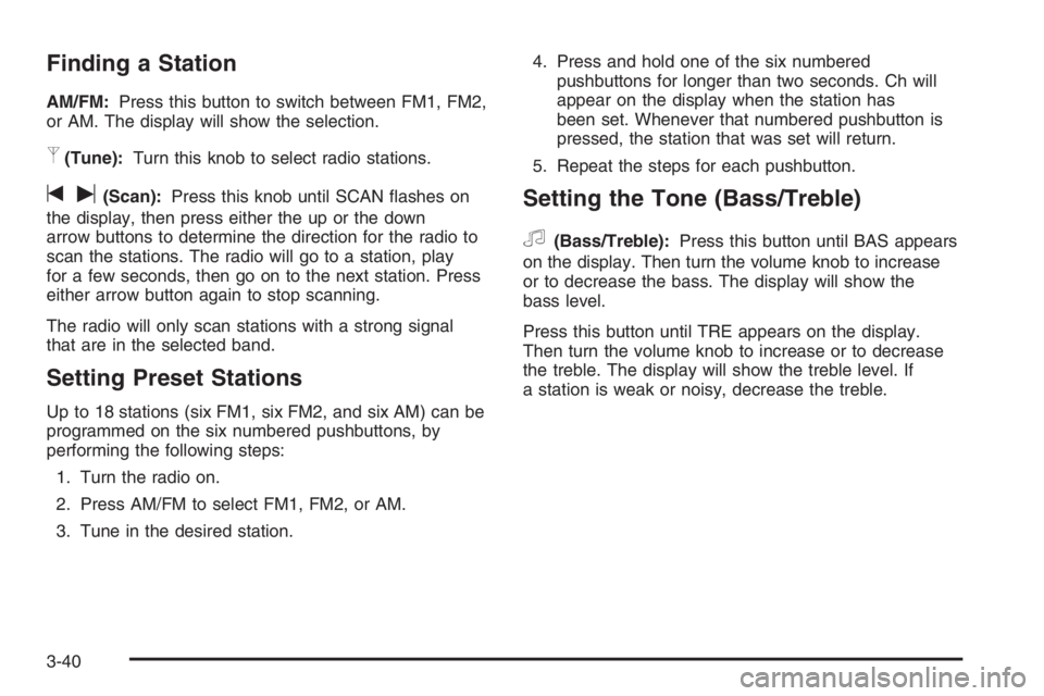 CHEVROLET AVEO 2002 Service Repair Manual Finding a Station
AM/FM:Press this button to switch between FM1, FM2,
or AM. The display will show the selection.
p(Tune):Turn this knob to select radio stations.
tu(Scan):Press this knob until SCAN ï CHEVROLET AVEO 2002 Service Repair Manual Finding a Station
AM/FM:Press this button to switch between FM1, FM2,
or AM. The display will show the selection.
p(Tune):Turn this knob to select radio stations.
tu(Scan):Press this knob until SCAN ï