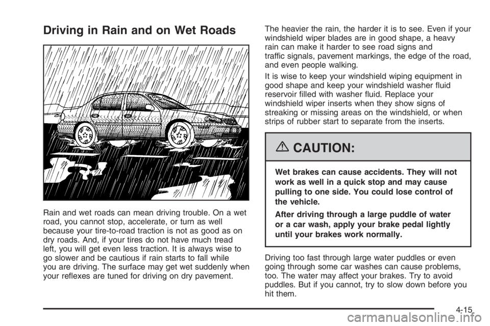 CHEVROLET AVEO 2002 Service Repair Manual Driving in Rain and on Wet Roads
Rain and wet roads can mean driving trouble. On a wet
road, you cannot stop, accelerate, or turn as well
because your tire-to-road traction is not as good as on
dry ro CHEVROLET AVEO 2002 Service Repair Manual Driving in Rain and on Wet Roads
Rain and wet roads can mean driving trouble. On a wet
road, you cannot stop, accelerate, or turn as well
because your tire-to-road traction is not as good as on
dry ro