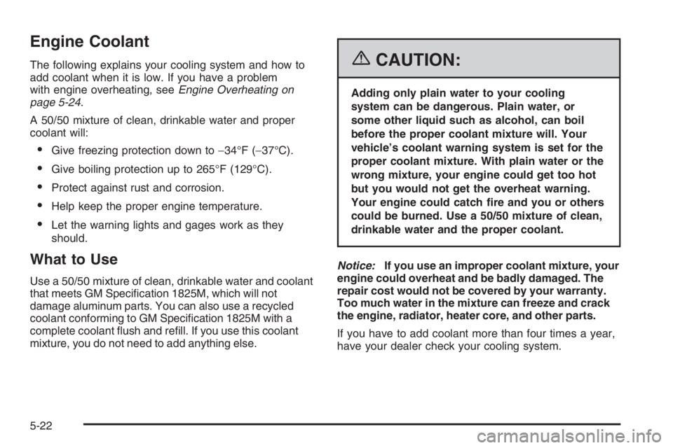 CHEVROLET AVEO 2002 Service Repair Manual Engine Coolant
The following explains your cooling system and how to
add coolant when it is low. If you have a problem
with engine overheating, seeEngine Overheating on
page 5-24.
A 50/50 mixture of c CHEVROLET AVEO 2002 Service Repair Manual Engine Coolant
The following explains your cooling system and how to
add coolant when it is low. If you have a problem
with engine overheating, seeEngine Overheating on
page 5-24.
A 50/50 mixture of c