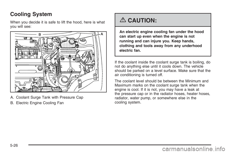 CHEVROLET AVEO 2002  Service Repair Manual Cooling System
When you decide it is safe to lift the hood, here is what
you will see:
A. Coolant Surge Tank with Pressure Cap
B. Electric Engine Cooling Fan{CAUTION:
An electric engine cooling fan un