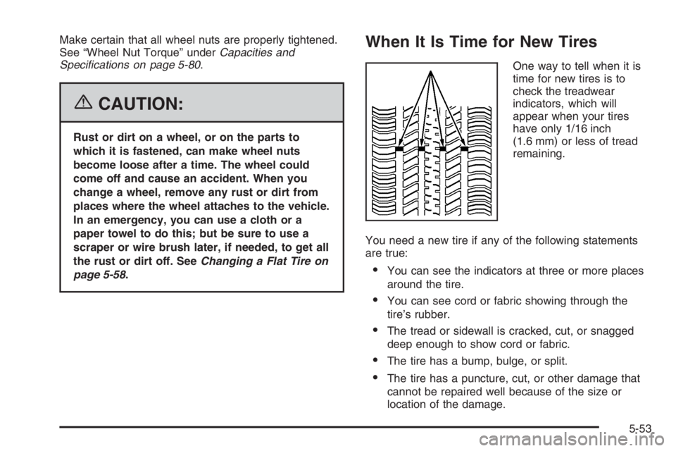 CHEVROLET AVEO 2002  Service Repair Manual Make certain that all wheel nuts are properly tightened.
See “Wheel Nut Torque” underCapacities and
Speciﬁcations on page 5-80.
{CAUTION:
Rust or dirt on a wheel, or on the parts to
which it is 