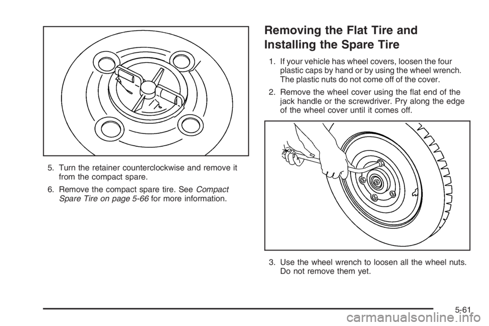 CHEVROLET AVEO 2002  Service Repair Manual 5. Turn the retainer counterclockwise and remove it
from the compact spare.
6. Remove the compact spare tire. SeeCompact
Spare Tire on page 5-66for more information.
Removing the Flat Tire and
Install