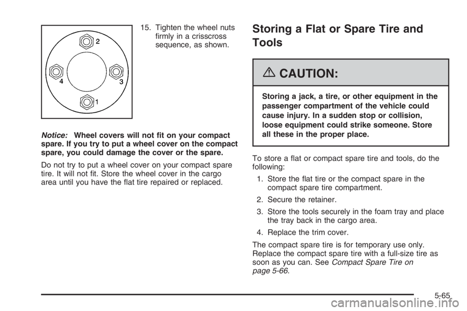 CHEVROLET AVEO 2002  Service Repair Manual 15. Tighten the wheel nuts
ﬁrmly in a crisscross
sequence, as shown.
Notice:Wheel covers will not �t on your compact
spare. If you try to put a wheel cover on the compact
spare, you could damage the