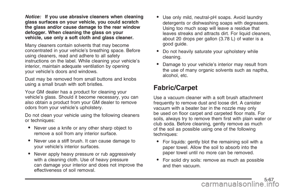 CHEVROLET AVEO 2002  Service Repair Manual Notice:If you use abrasive cleaners when cleaning
glass surfaces on your vehicle, you could scratch
the glass and/or cause damage to the rear window
defogger. When cleaning the glass on your
vehicle, 