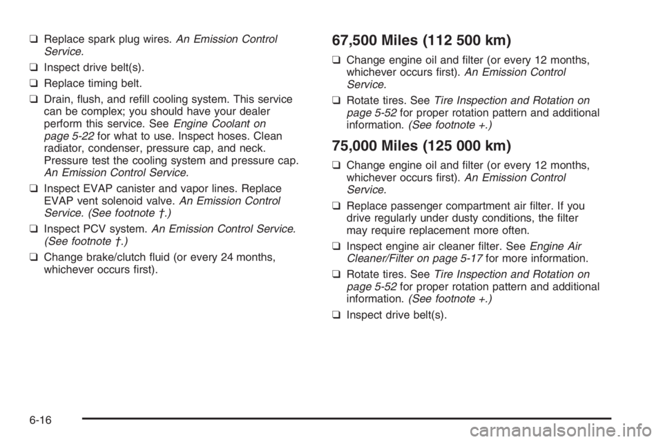 CHEVROLET AVEO 2002  Service Repair Manual ❑ Replace spark plug wires. An Emission Control 
Service. 
❑  Inspect drive belt(s). 
❑  Replace timing belt. 
❑  Drain, ﬂush, and reﬁll cooling system. This service 
can be complex; you s