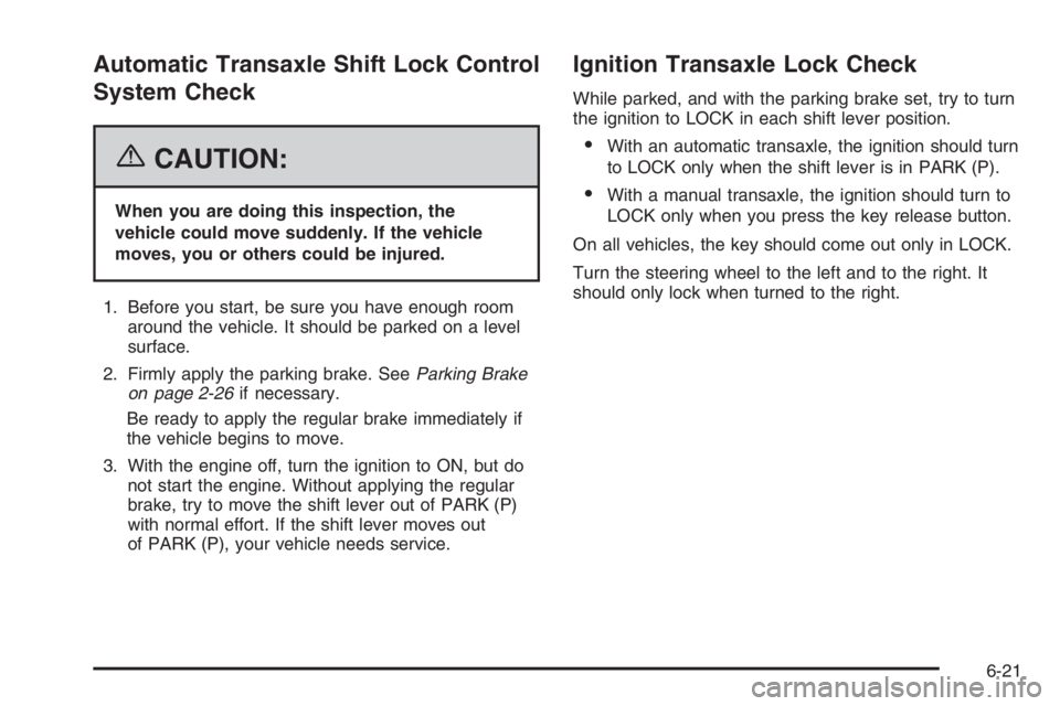 CHEVROLET AVEO 2002  Service Repair Manual Automatic Transaxle Shift Lock Control
System Check
{CAUTION:
When you are doing this inspection, the
vehicle could move suddenly. If the vehicle
moves, you or others could be injured.
1. Before you s