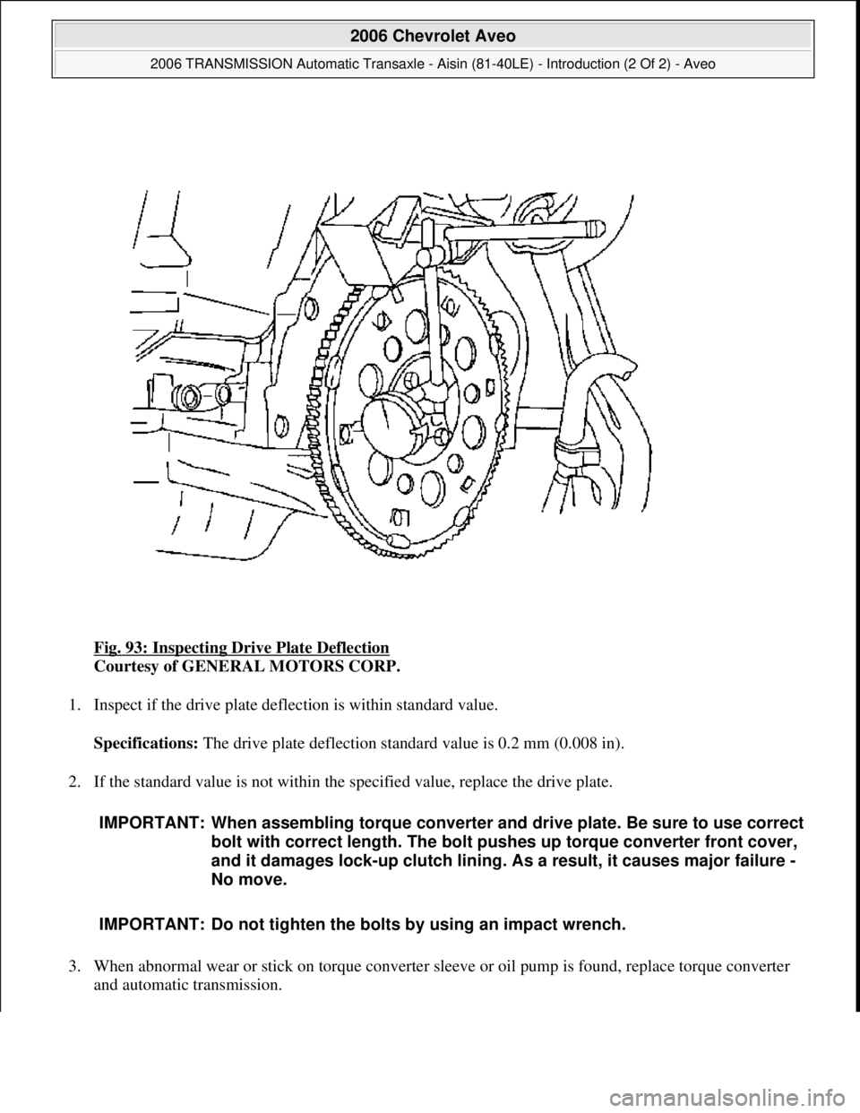 CHEVROLET AVEO 2002  Service Repair Manual Fig. 93: Inspecting Drive Plate Deflection 
Courtesy of GENERAL MOTORS CORP. 
1. Inspect if the drive plate deflection is within standard value. 
Specifications: The drive plate deflection standard va