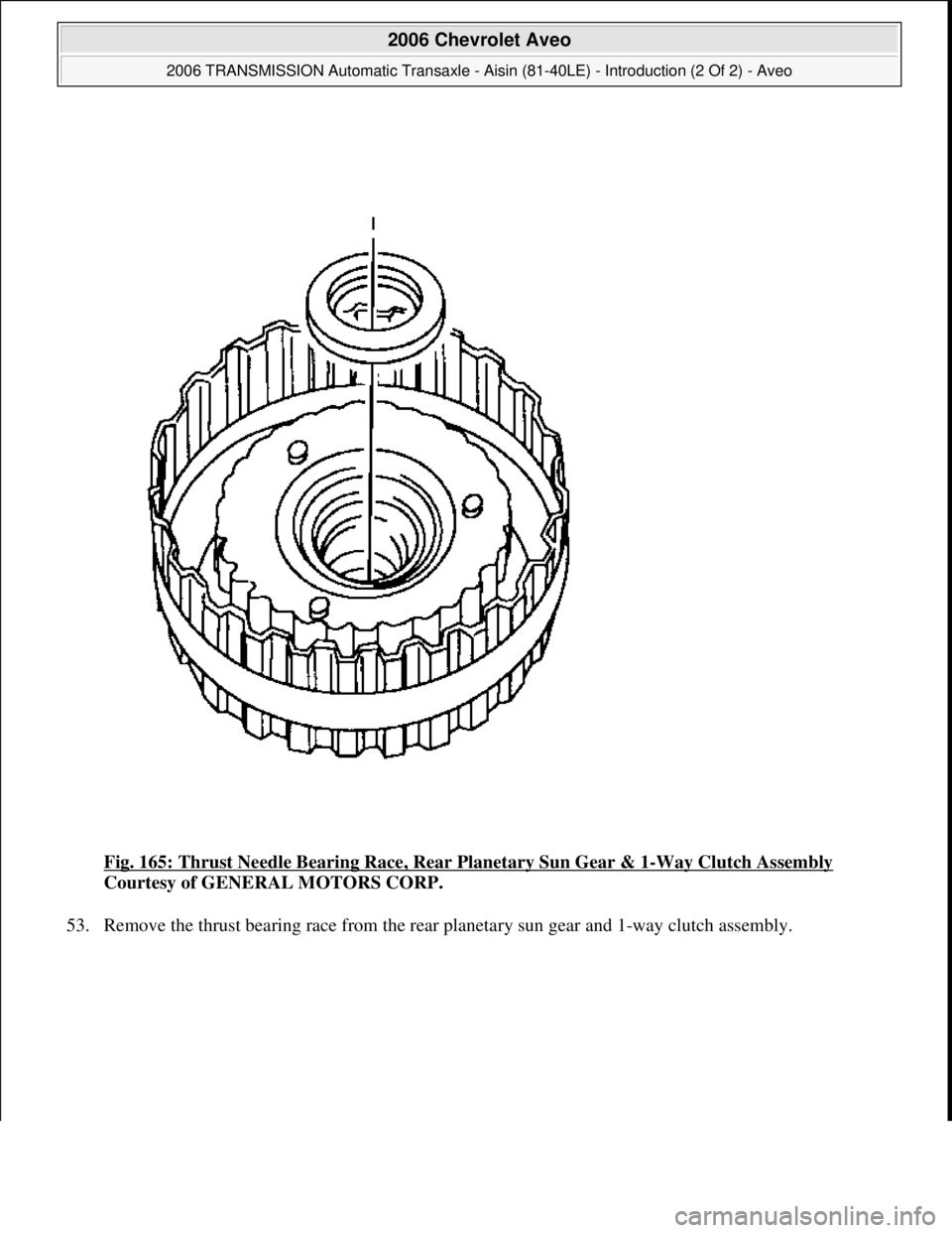 CHEVROLET AVEO 2002  Service Repair Manual Fig. 165: Thrust Needle Bearing Race, Rear Planetary Sun Gear & 1-Way Clutch Assembly 
Courtesy of GENERAL MOTORS CORP. 
53. Remove the thrust bearin
g race from the rear planetary sun gear and 1-way 