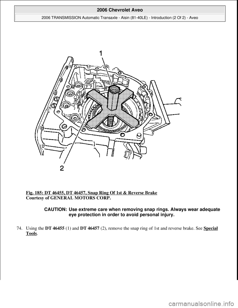 CHEVROLET AVEO 2002  Service Repair Manual Fig. 185: DT 46455, DT 46457, Snap Ring Of 1st & Reverse Brake 
Courtesy of GENERAL MOTORS CORP. 
74. Using the DT 46455 (1) and DT 46457 (2), remove the snap ring of 1st and reverse brake. See Specia