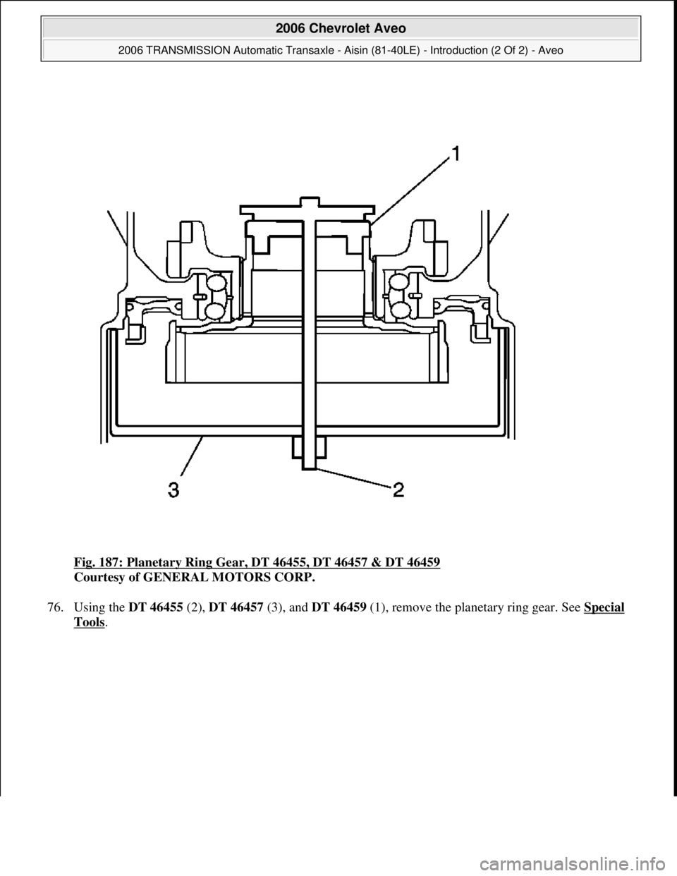 CHEVROLET AVEO 2002  Service Repair Manual Fig. 187: Planetary Ring Gear, DT 46455, DT 46457 & DT 46459 
Courtesy of GENERAL MOTORS CORP. 
76. Using the DT 46455 (2), DT 46457 (3), and DT 46459 (1), remove the planetary ring gear. See Special 