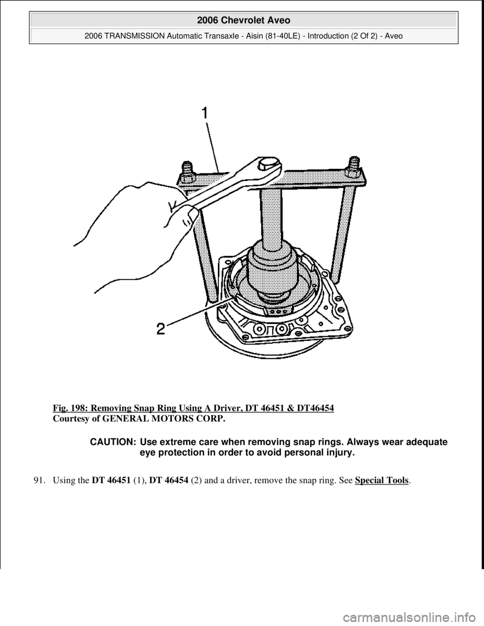 CHEVROLET AVEO 2002  Service Repair Manual Fig. 198: Removing Snap Ring Using A Driver, DT 46451 & DT46454 
Courtesy of GENERAL MOTORS CORP. 
91. Usin
g the DT 46451 (1), DT 46454 (2) and a driver, remove the snap ring. See Special Tools. 
CAU