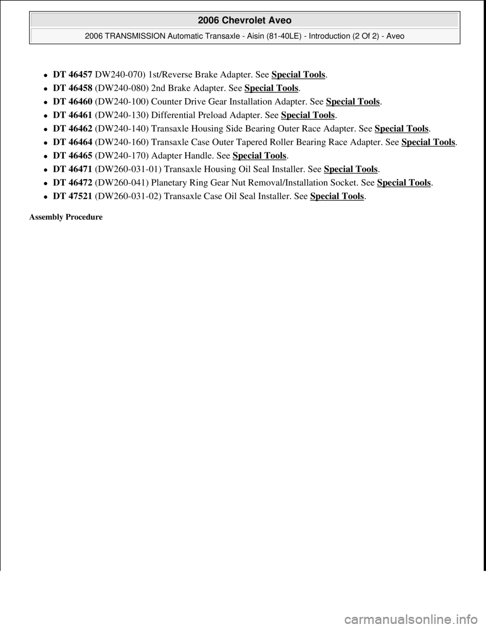 CHEVROLET AVEO 2002  Service Repair Manual DT 46457 DW240-070) 1st/Reverse Brake Adapter. See Special Tools.  
DT 46458 (DW240-080) 2nd Brake Adapter. See Special Tools.  
DT 46460 (DW240-100) Counter Drive Gear Installation Adapter. 