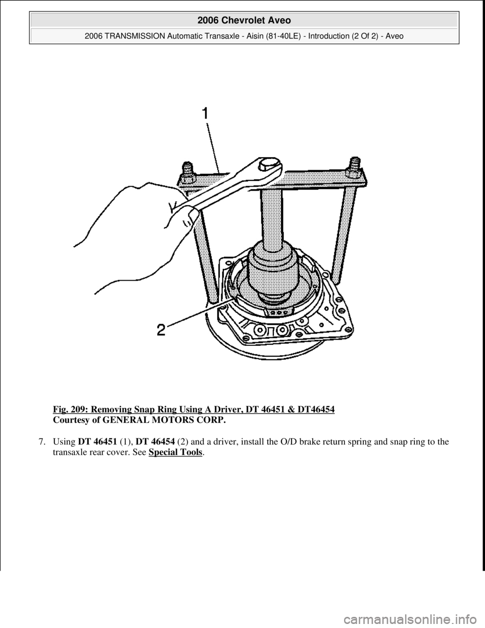 CHEVROLET AVEO 2002  Service Repair Manual Fig. 209: Removing Snap Ring Using A Driver, DT 46451 & DT46454 
Courtesy of GENERAL MOTORS CORP. 
7. Using DT 46451 (1), DT 46454 (2) and a driver, install the O/D brake return spring and snap ring t