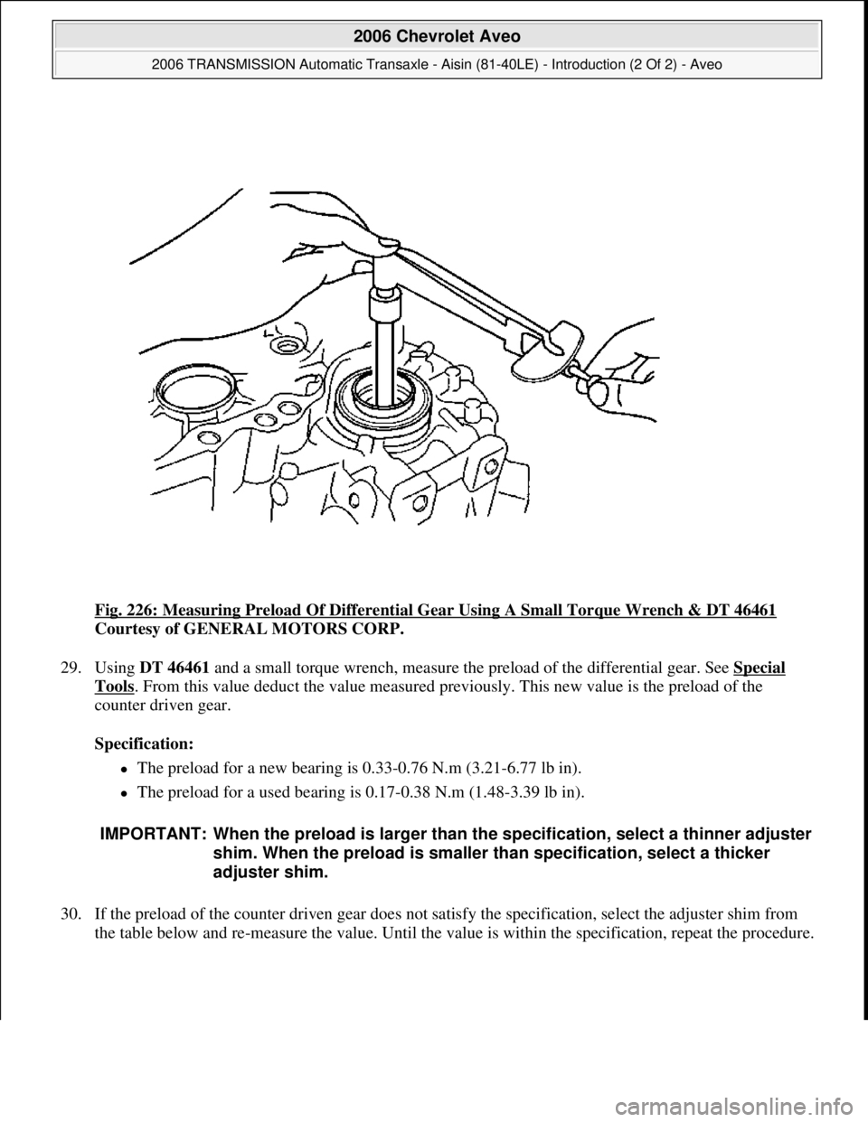 CHEVROLET AVEO 2002  Service Repair Manual Fig. 226: Measuring Preload Of Differential Gear Using A Small Torque Wrench & DT 46461 
Courtesy of GENERAL MOTORS CORP. 
29. Using DT 46461 and a small torque wrench, measure the preload of the diff