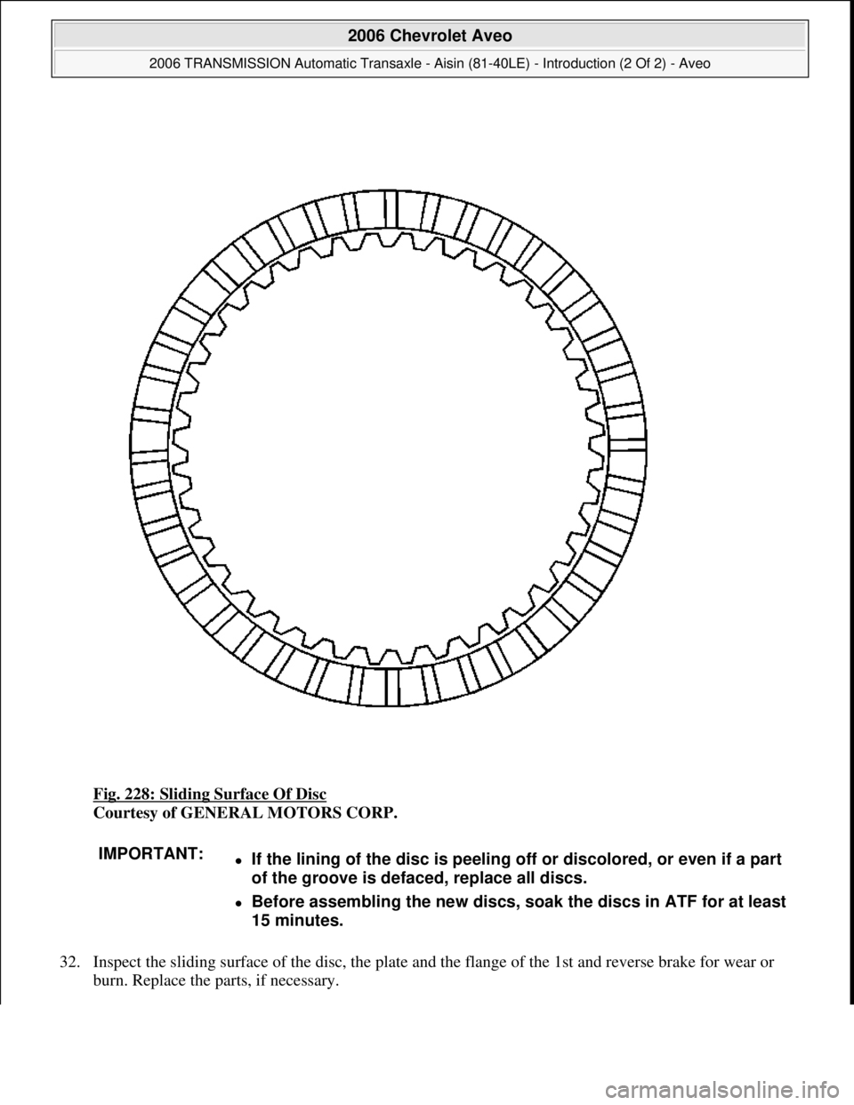 CHEVROLET AVEO 2002  Service Repair Manual Fig. 228: Sliding Surface Of Disc 
Courtesy of GENERAL MOTORS CORP. 
32. Inspect the sliding surface of the disc, the plate and the flange of the 1st and reverse brake for wear or 
burn. Replace the p