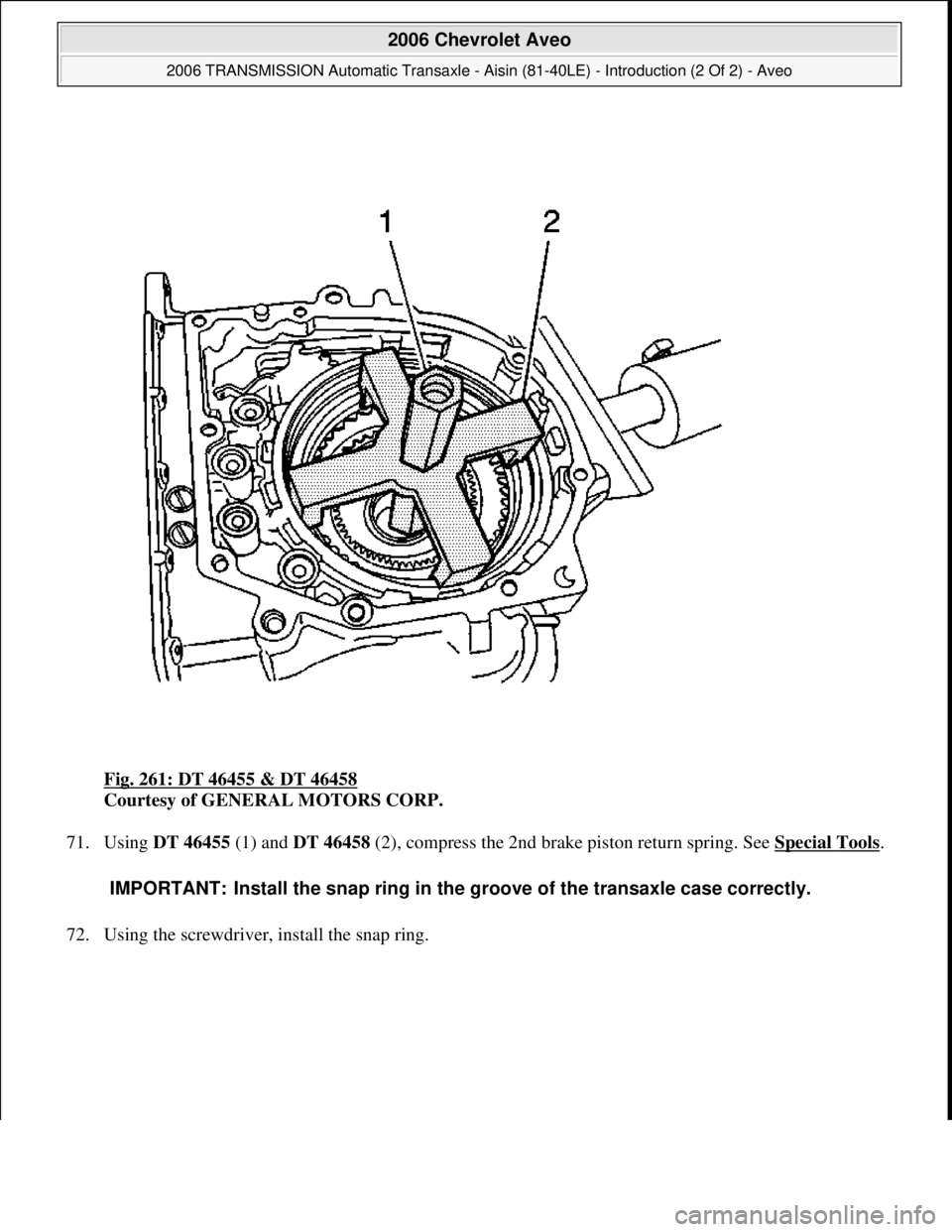 CHEVROLET AVEO 2002  Service Repair Manual Fig. 261: DT 46455 & DT 46458 
Courtesy of GENERAL MOTORS CORP. 
71. Using DT 46455 (1) and DT 46458 (2), compress the 2nd brake piston return spring. See Special Tools
. 
72. Using the screwdriver, i