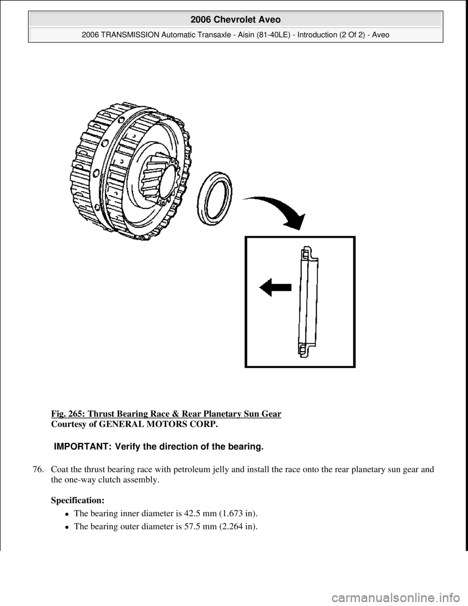 CHEVROLET AVEO 2002  Service Repair Manual Fig. 265: Thrust Bearing Race & Rear Planetary Sun Gear 
Courtesy of GENERAL MOTORS CORP. 
76. Coat the thrust bearing race with petroleum jelly and install the race onto the rear planetary sun gear a