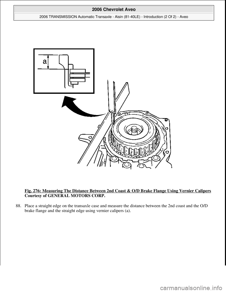 CHEVROLET AVEO 2002  Service Repair Manual Fig. 276: Measuring The Distance Between 2nd Coast & O/D Brake Flange Using Vernier Calipers
Courtesy of GENERAL MOTORS CORP. 
88. Place a straight edge on the transaxle case and measure the distance 