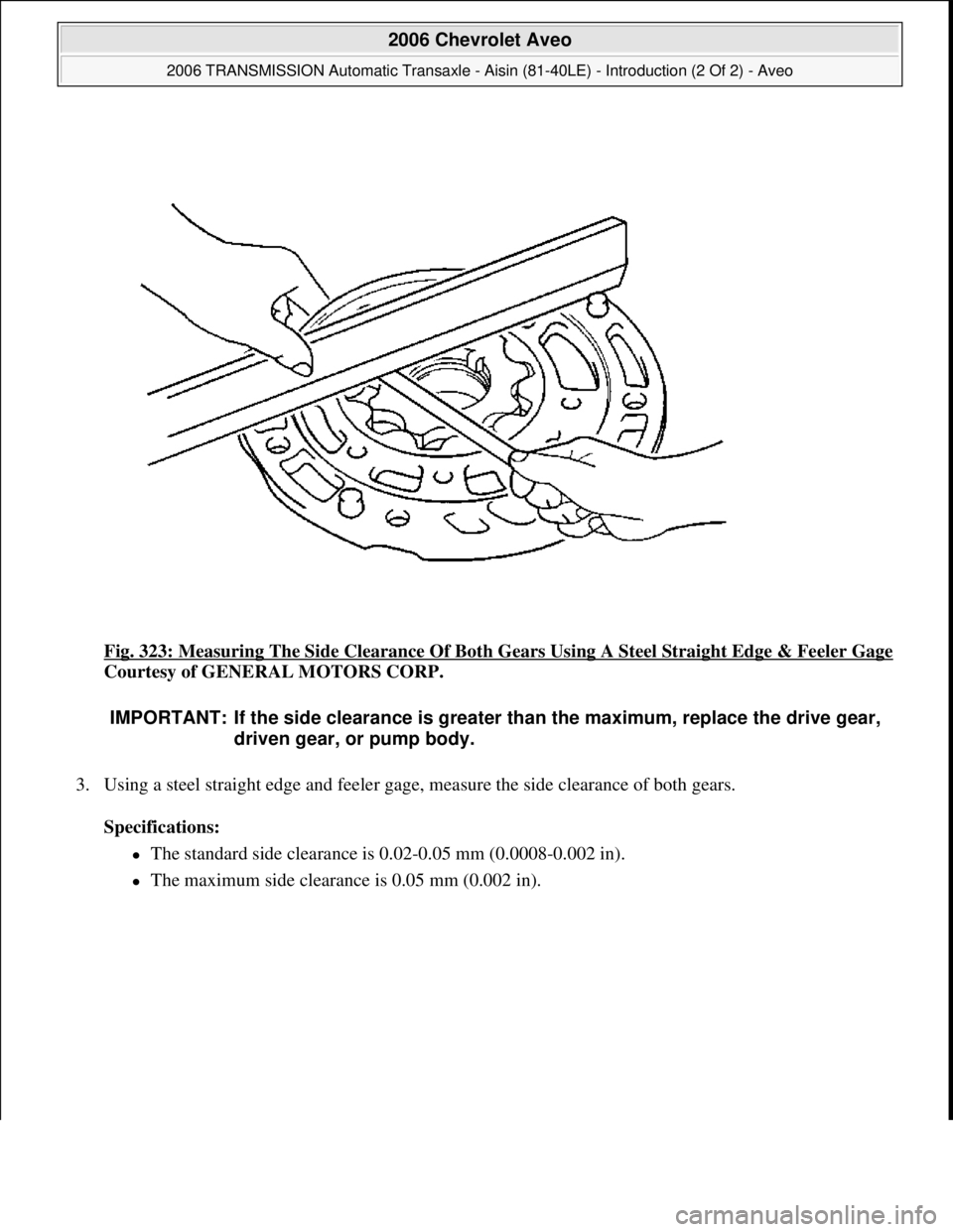 CHEVROLET AVEO 2002  Service Repair Manual Fig. 323: Measuring The Side Clearance Of Both Gears Using A Steel Straight Edge & Feeler Gage
Courtesy of GENERAL MOTORS CORP. 
3. Using a steel straight edge and feeler gage, measure the side cleara
