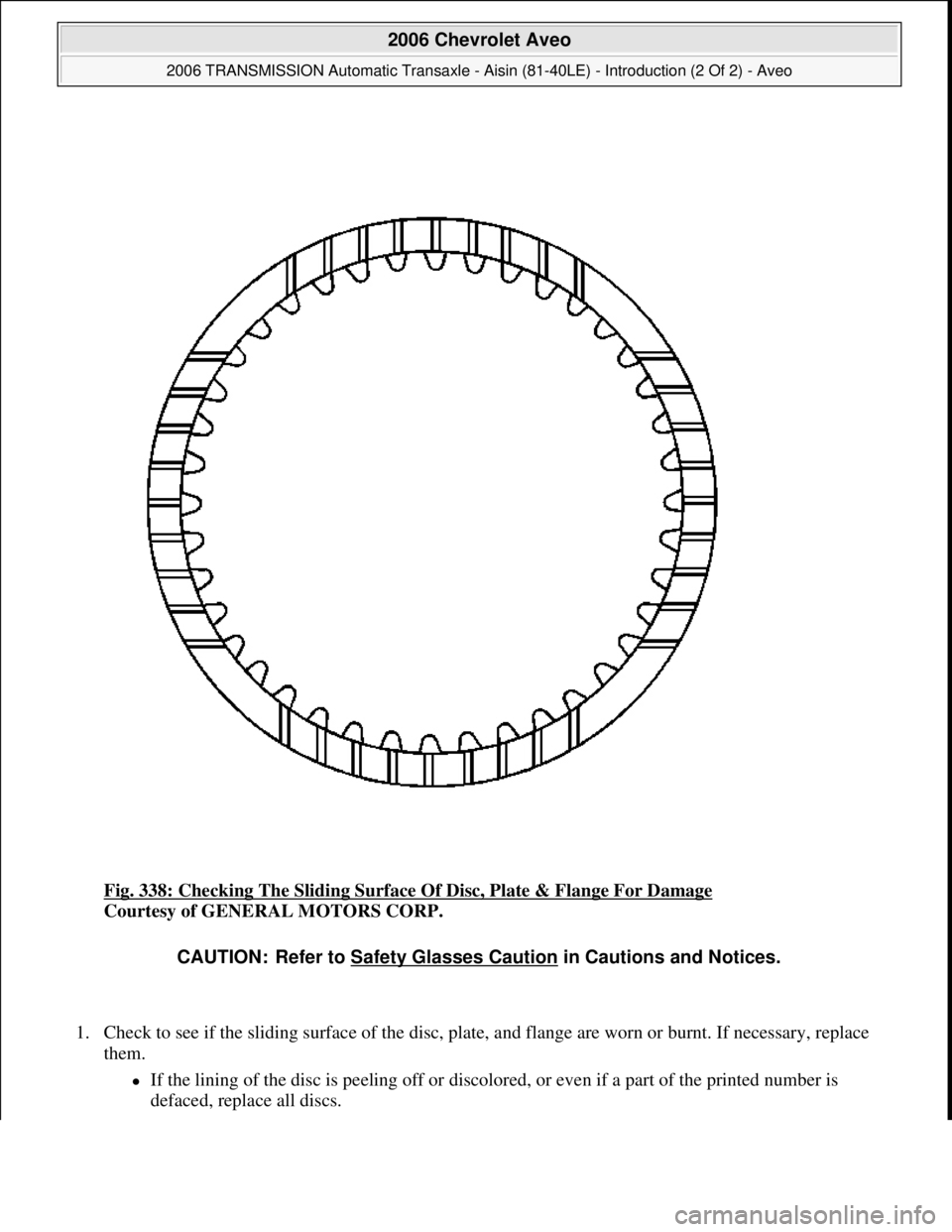 CHEVROLET AVEO 2002  Service Repair Manual Fig. 338: Checking The Sliding Surface Of Disc, Plate & Flange For Damage 
Courtesy of GENERAL MOTORS CORP. 
1. Check to see if the sliding surface of the disc, plate, and flange are worn or burnt. If