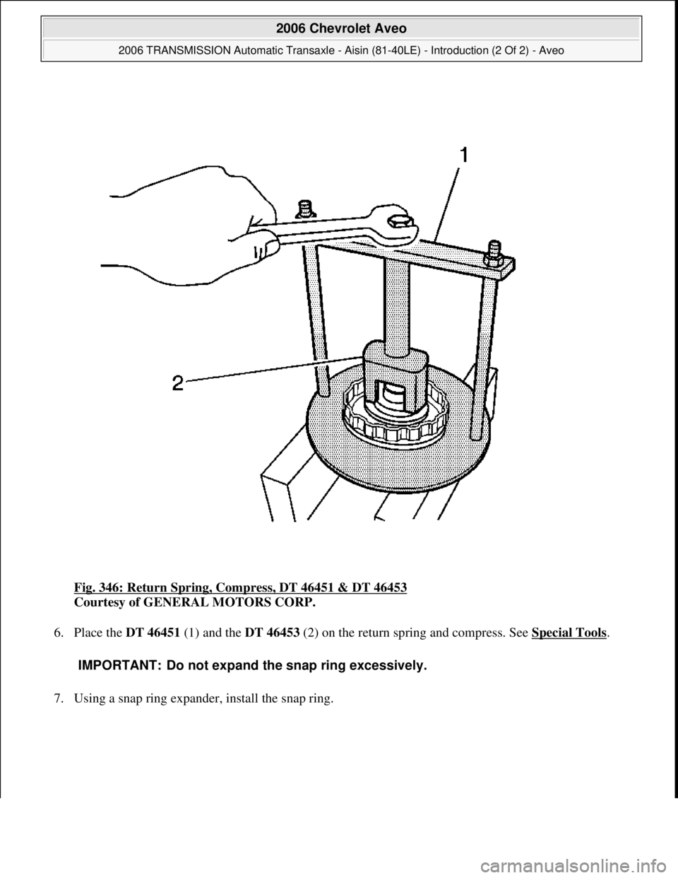 CHEVROLET AVEO 2002  Service Repair Manual Fig. 346: Return Spring, Compress, DT 46451 & DT 46453 
Courtesy of GENERAL MOTORS CORP. 
6. Place the DT 46451 (1) and the DT 46453 (2) on the return spring and compress. See Special Tools
. 
7. Usin