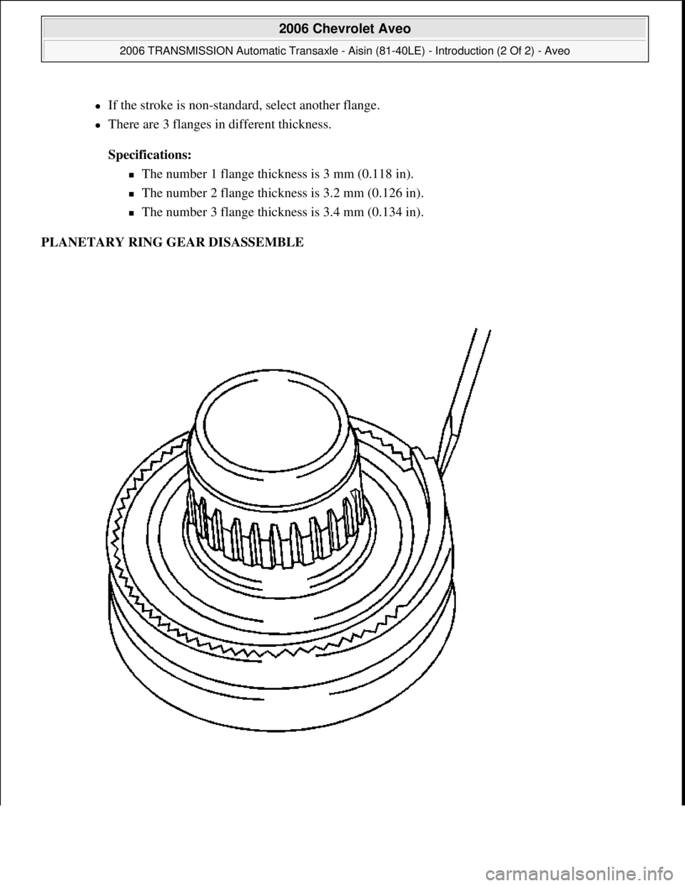 CHEVROLET AVEO 2002  Service Repair Manual If the stroke is non-standard, select another flange.  
There are 3 flanges in different thickness. 
Specifications:  
The number 1 flange thickness is 3 mm (0.118 in).  
The number 2 flan