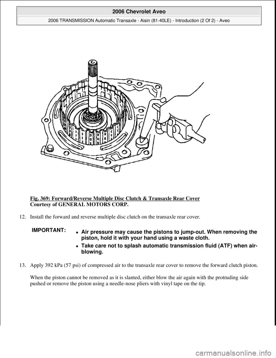 CHEVROLET AVEO 2002  Service Owners Guide Fig. 369: Forward/Reverse Multiple Disc Clutch & Transaxle Rear Cover 
Courtesy of GENERAL MOTORS CORP. 
12. Install the forward and reverse multiple disc clutch on the transaxle rear cover. 
13. Appl