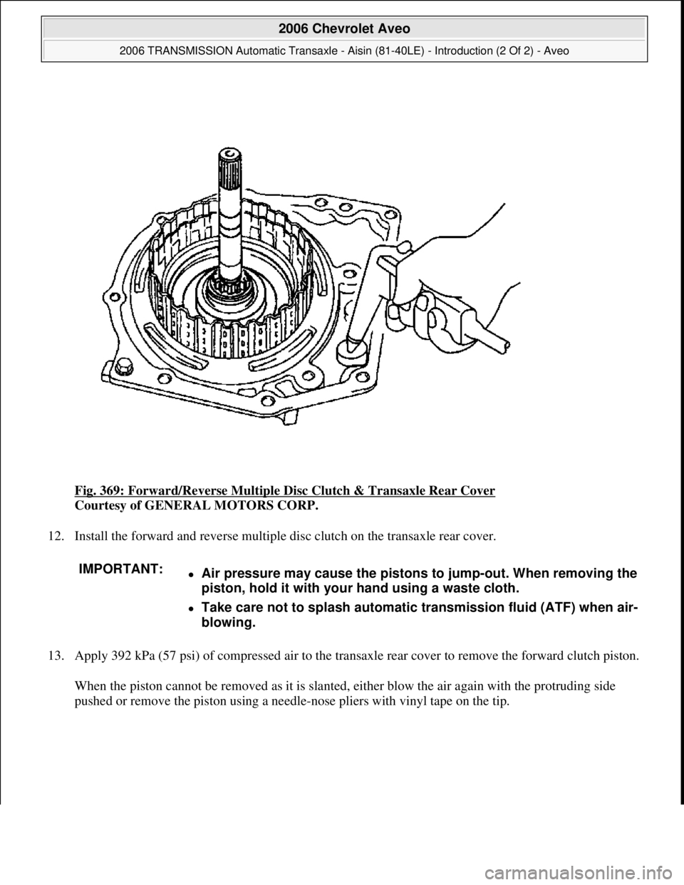 CHEVROLET AVEO 2002  Service Repair Manual Fig. 369: Forward/Reverse Multiple Disc Clutch & Transaxle Rear Cover 
Courtesy of GENERAL MOTORS CORP. 
12. Install the forward and reverse multiple disc clutch on the transaxle rear cover. 
13. Appl