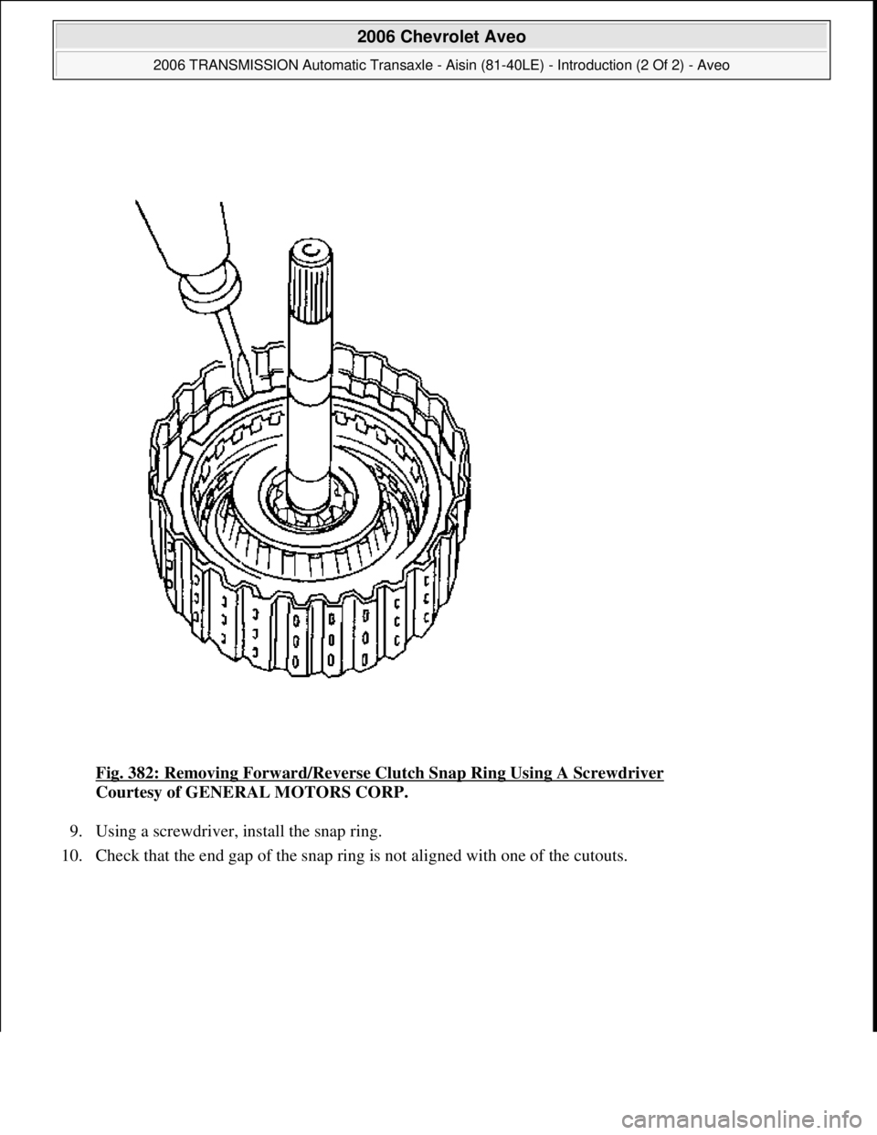 CHEVROLET AVEO 2002  Service Repair Manual Fig. 382: Removing Forward/Reverse Clutch Snap Ring Using A Screwdriver 
Courtesy of GENERAL MOTORS CORP. 
9. Using a screwdriver, install the snap ring.  
10. Check that the end gap of the snap ring 