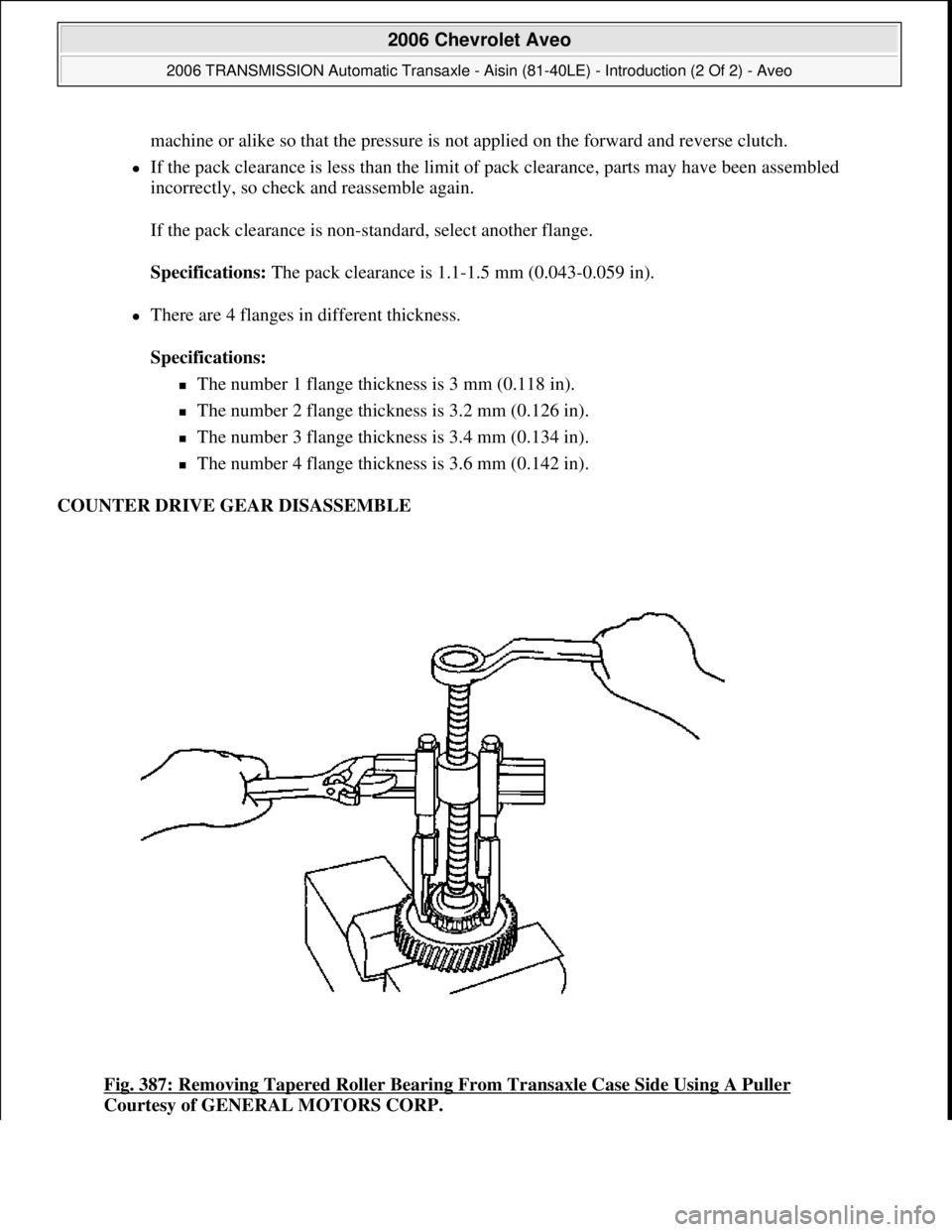 CHEVROLET AVEO 2002  Service Repair Manual machine or alike so that the pressure is not applied on the forward and reverse clutch. 
If the pack clearance is less than the limit of pack clearance, parts may have been assembled 
incorrectly, 