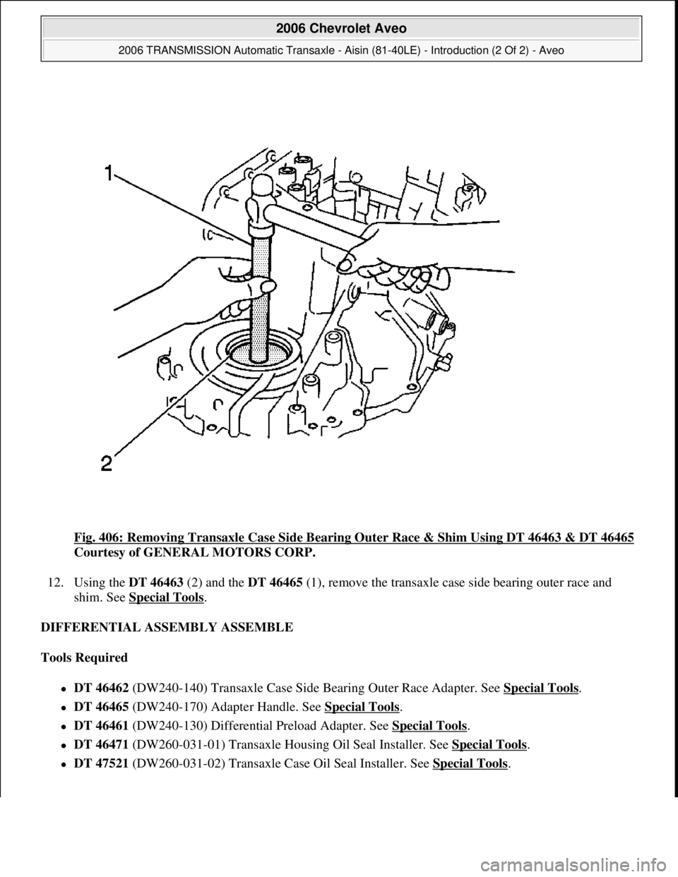 CHEVROLET AVEO 2002  Service Repair Manual Fig. 406: Removing Transaxle Case Side Bearing Outer Race & Shim Using DT 46463 & DT 46465
Courtesy of GENERAL MOTORS CORP. 
12. Using the DT 46463 (2) and the DT 46465 (1), remove the transaxle case 