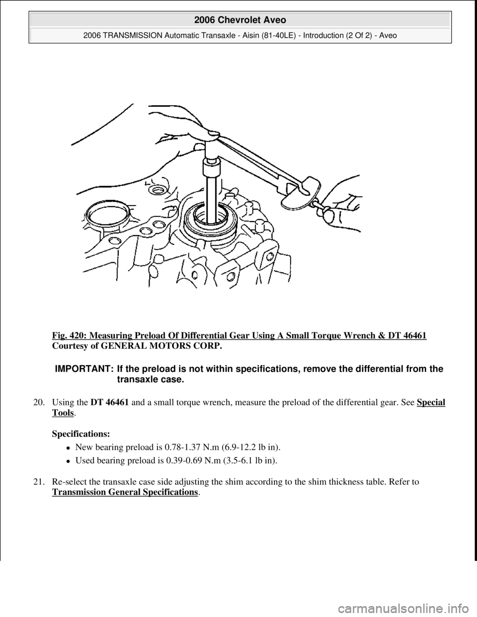 CHEVROLET AVEO 2002  Service Repair Manual Fig. 420: Measuring Preload Of Differential Gear Using A Small Torque Wrench & DT 46461 
Courtesy of GENERAL MOTORS CORP. 
20. Using the DT 46461 and a small torque wrench, measure the preload of the 