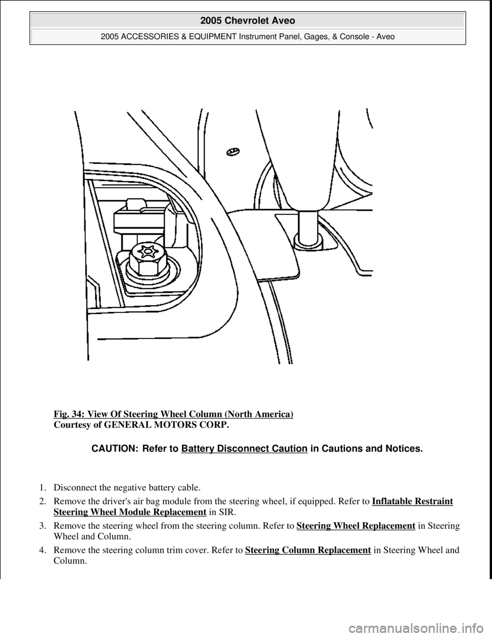 CHEVROLET AVEO 2002  Service Repair Manual Fig. 34: View Of Steering Wheel Column (North America) 
Courtesy of GENERAL MOTORS CORP. 
1. Disconnect the negative battery cable.  
2. Remove the drivers air bag module from the steering wheel, if 