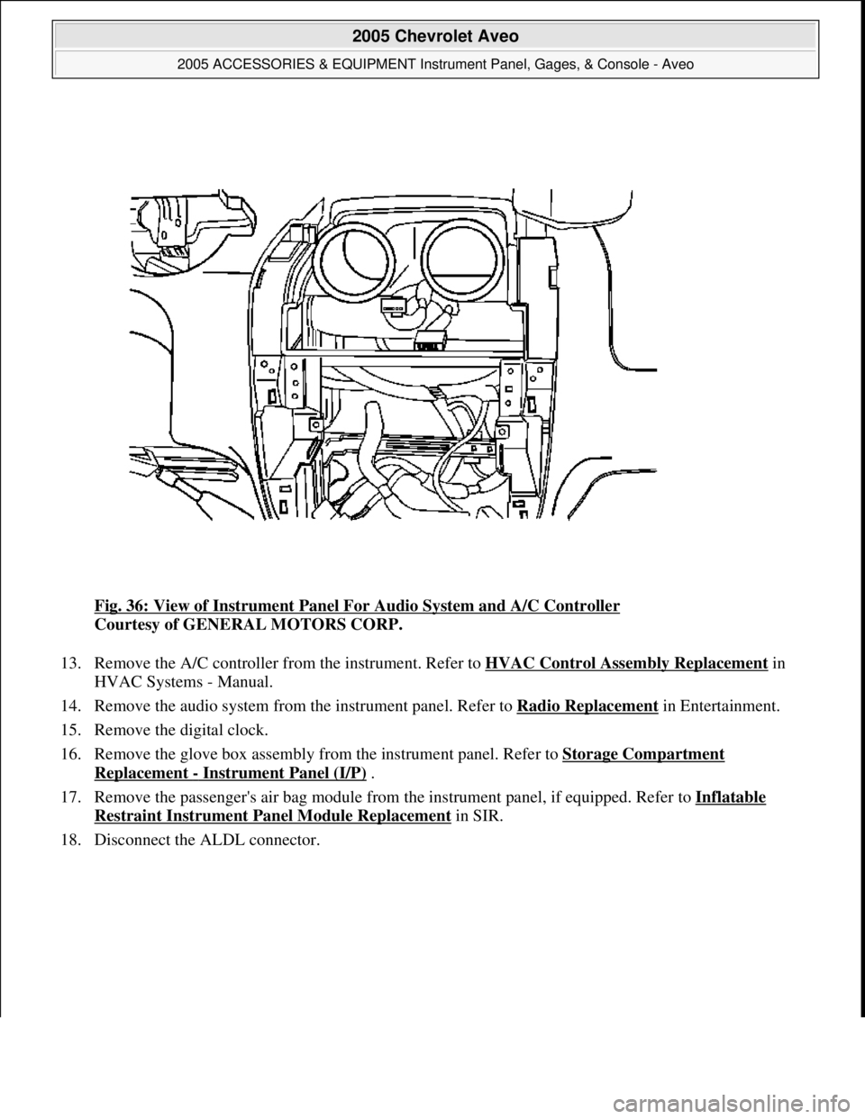 CHEVROLET AVEO 2002  Service Repair Manual Fig. 36: View of Instrument Panel For Audio System and A/C Controller 
Courtesy of GENERAL MOTORS CORP. 
13. Remove the A/C controller from the instrument. Refer to HVAC Control Assembly Replacement
 