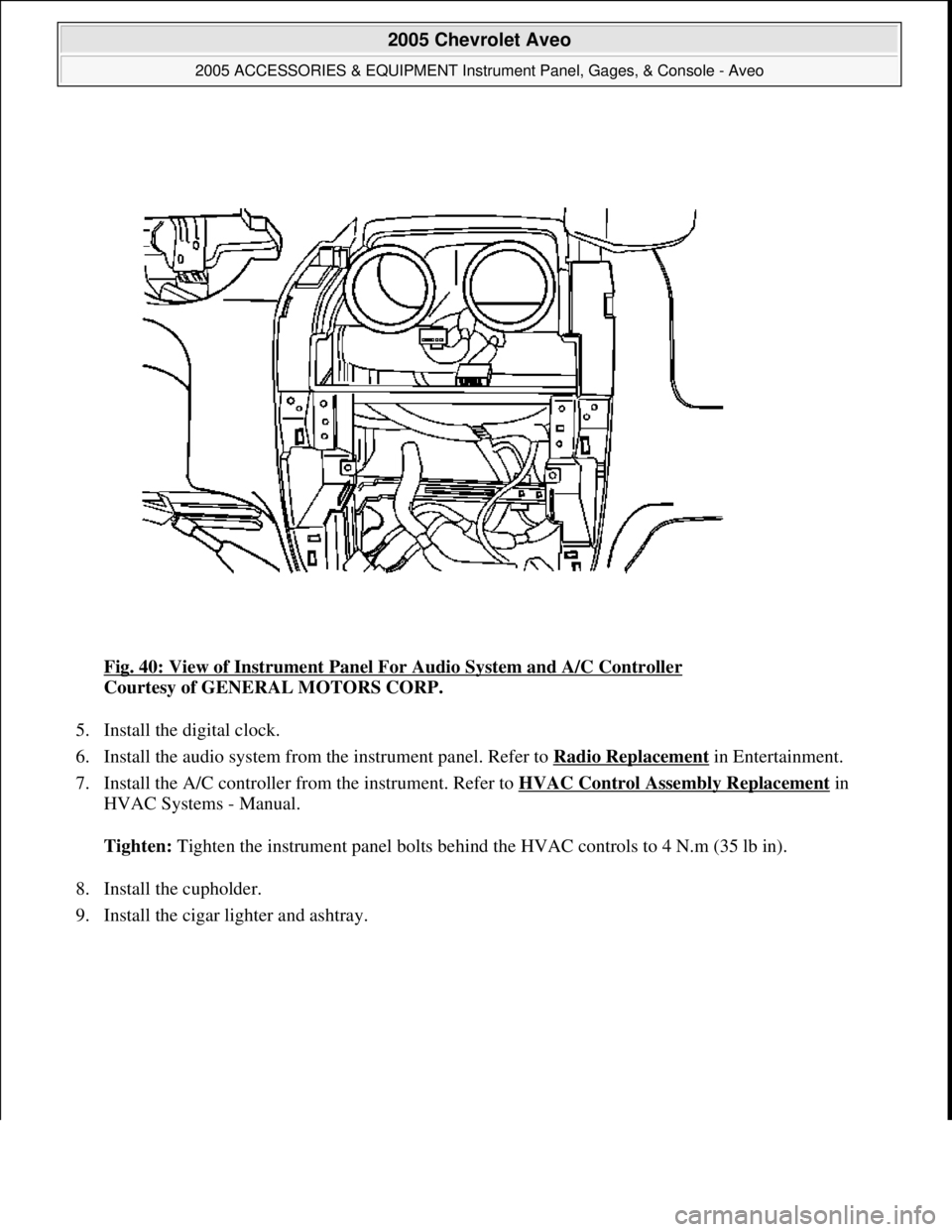 CHEVROLET AVEO 2002 Service Repair Manual Fig. 40: View of Instrument Panel For Audio System and A/C Controller
Courtesy of GENERAL MOTORS CORP.
5. Install the digital clock.
6. Install the audio system from the instrument panel. Refer to CHEVROLET AVEO 2002 Service Repair Manual Fig. 40: View of Instrument Panel For Audio System and A/C Controller
Courtesy of GENERAL MOTORS CORP.
5. Install the digital clock.
6. Install the audio system from the instrument panel. Refer to