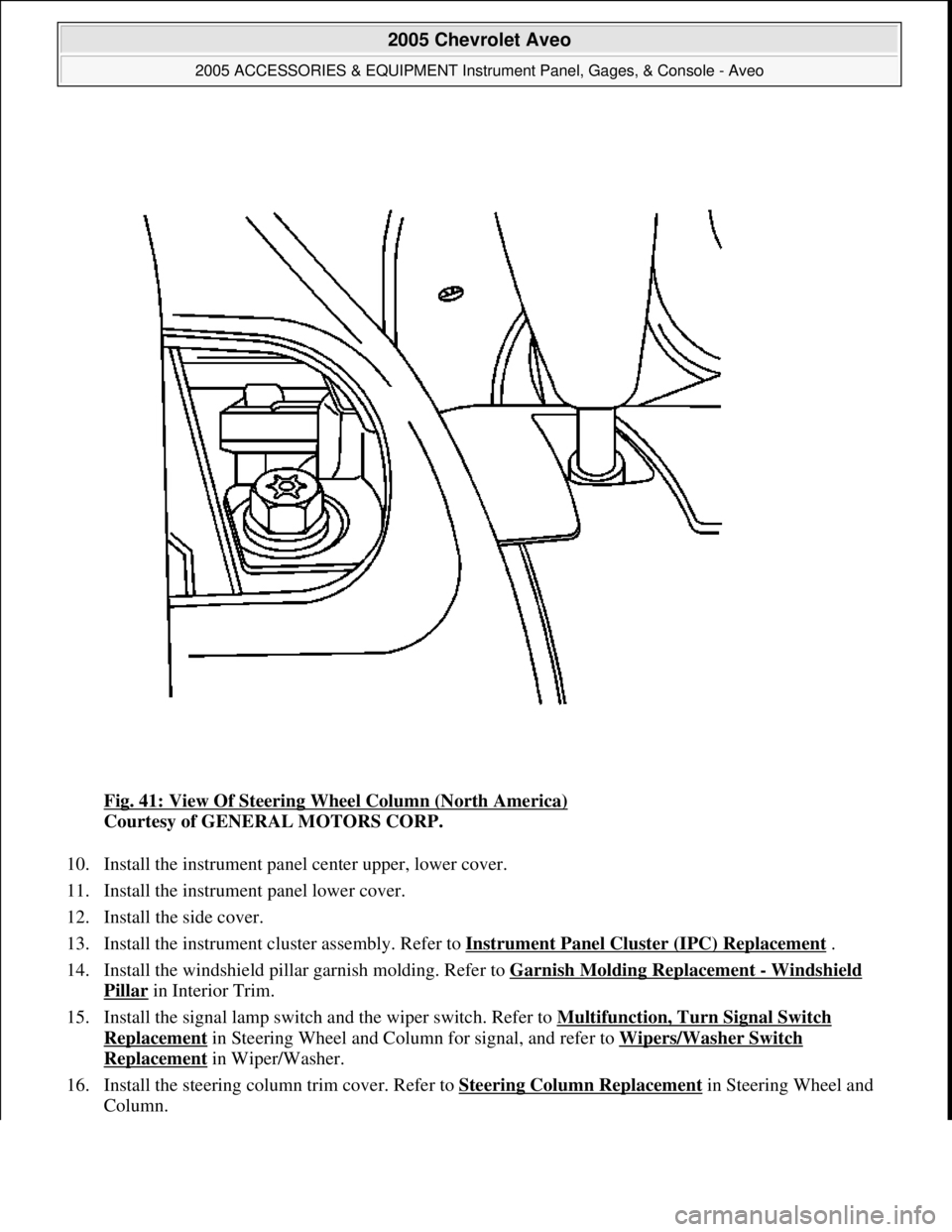 CHEVROLET AVEO 2002 Service Repair Manual Fig. 41: View Of Steering Wheel Column (North America)
Courtesy of GENERAL MOTORS CORP.
10. Install the instrument panel center upper, lower cover.
11. Install the instrument panel lower cover.
CHEVROLET AVEO 2002 Service Repair Manual Fig. 41: View Of Steering Wheel Column (North America)
Courtesy of GENERAL MOTORS CORP.
10. Install the instrument panel center upper, lower cover.
11. Install the instrument panel lower cover.