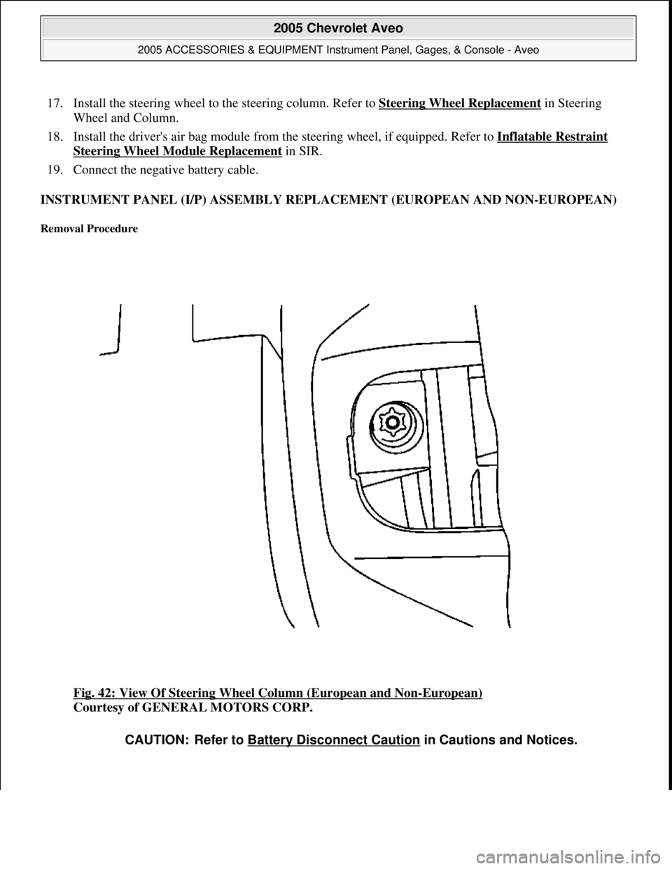 CHEVROLET AVEO 2002 Service Repair Manual 17. Install the steering wheel to the steering column. Refer to Steering Wheel Replacement in Steering
Wheel and Column.
18. Install the drivers air bag module from the steering wheel, if equipped CHEVROLET AVEO 2002 Service Repair Manual 17. Install the steering wheel to the steering column. Refer to Steering Wheel Replacement in Steering
Wheel and Column.
18. Install the drivers air bag module from the steering wheel, if equipped