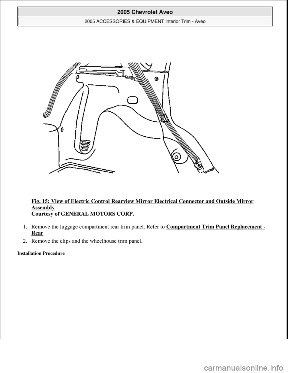 CHEVROLET AVEO 2002  Service Repair Manual Fig. 15: View of Electric Control Rearview Mirror Electrical Connector and Outside Mirror 
Assembly 
Courtesy of GENERAL MOTORS CORP. 
1. Remove the luggage compartment rear trim panel. Refer to Compa