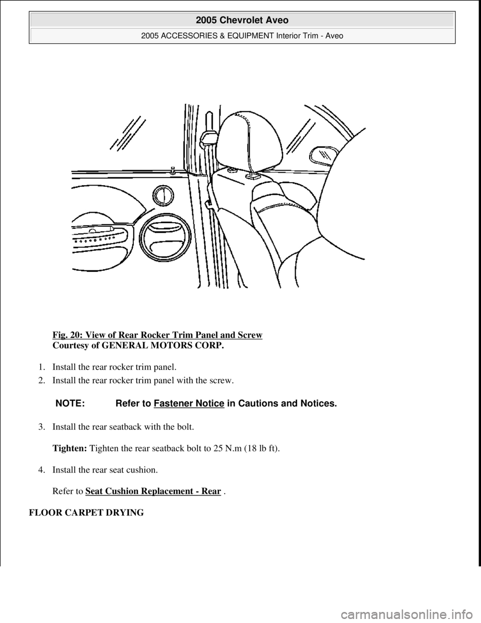 CHEVROLET AVEO 2002  Service Repair Manual Fig. 20: View of Rear Rocker Trim Panel and Screw 
Courtesy of GENERAL MOTORS CORP. 
1. Install the rear rocker trim panel.  
2. Install the rear rocker trim panel with the screw. 
3. Install the rear