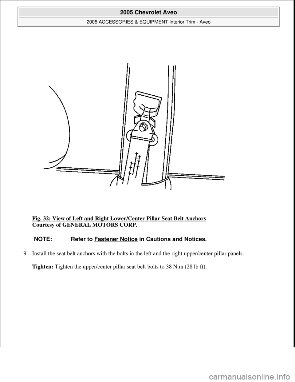 CHEVROLET AVEO 2002  Service Repair Manual Fig. 32: View of Left and Right Lower/Center Pillar Seat Belt Anchors 
Courtesy of GENERAL MOTORS CORP. 
9. Install the seat belt anchors with the bolts in the left and the right upper/center pillar p