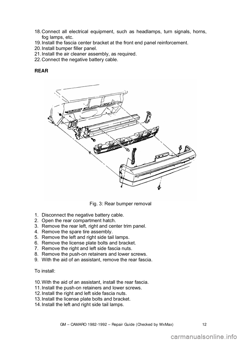 CHEVROLET CAMARO 1982 Repair Guide
GM – CAMARO 1982-1992 – Repair Guide (Checked by WxMax) 12
18. Connect all electrical equipment, such
as headlamps, turn signals, horns,
fog lamps, etc.
19. Install the fascia center bracket CHEVROLET CAMARO 1982 Repair Guide
GM – CAMARO 1982-1992 – Repair Guide (Checked by WxMax) 12
18. Connect all electrical equipment, such
as headlamps, turn signals, horns,
fog lamps, etc.
19. Install the fascia center bracket