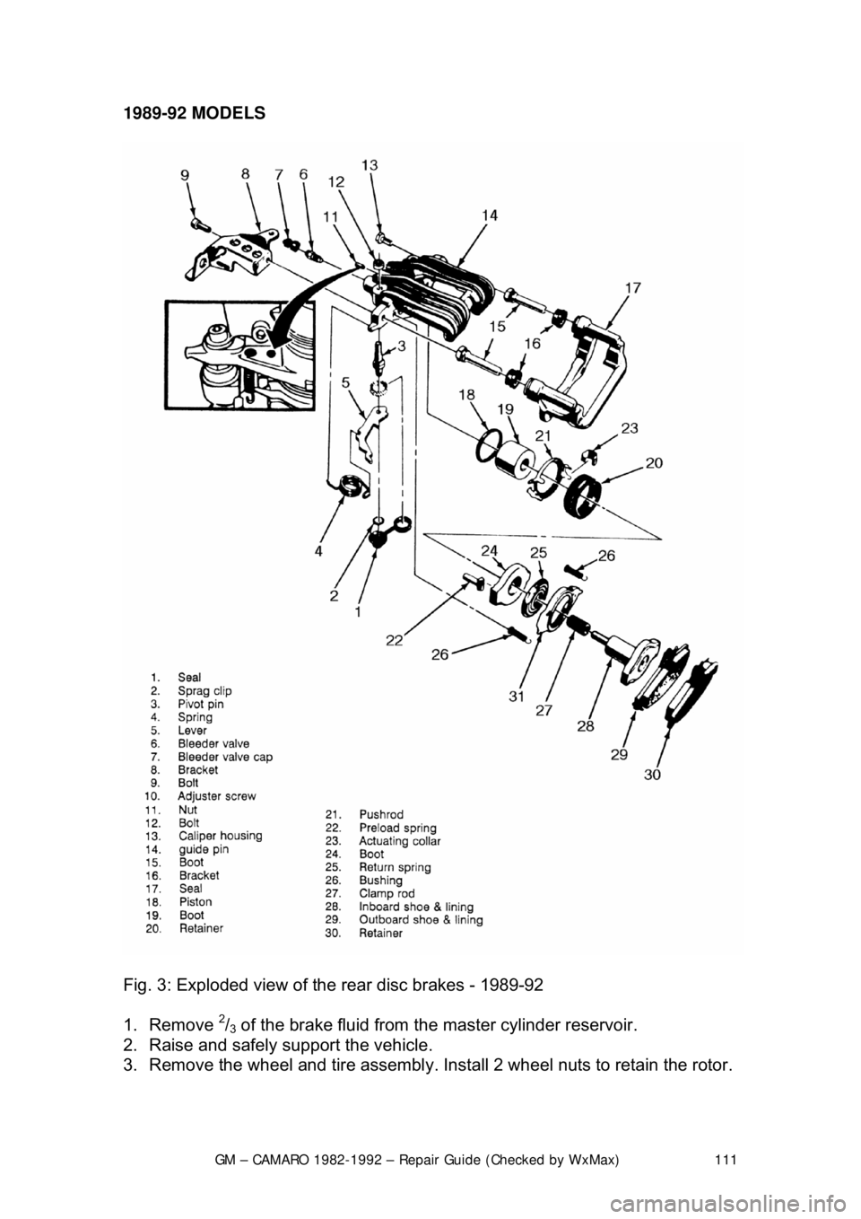 CHEVROLET CAMARO 1982 Repair Guide
GM – CAMARO 1982-1992 – Repair Guide (Checked by WxMax) 111
1989-92 MODELS
Fig. 3: Exploded view of t
he rear disc brakes - 1989-92
1. Remove
2/3 of the brake fluid from the master cylind CHEVROLET CAMARO 1982 Repair Guide
GM – CAMARO 1982-1992 – Repair Guide (Checked by WxMax) 111
1989-92 MODELS
Fig. 3: Exploded view of t
he rear disc brakes - 1989-92
1. Remove
2/3 of the brake fluid from the master cylind