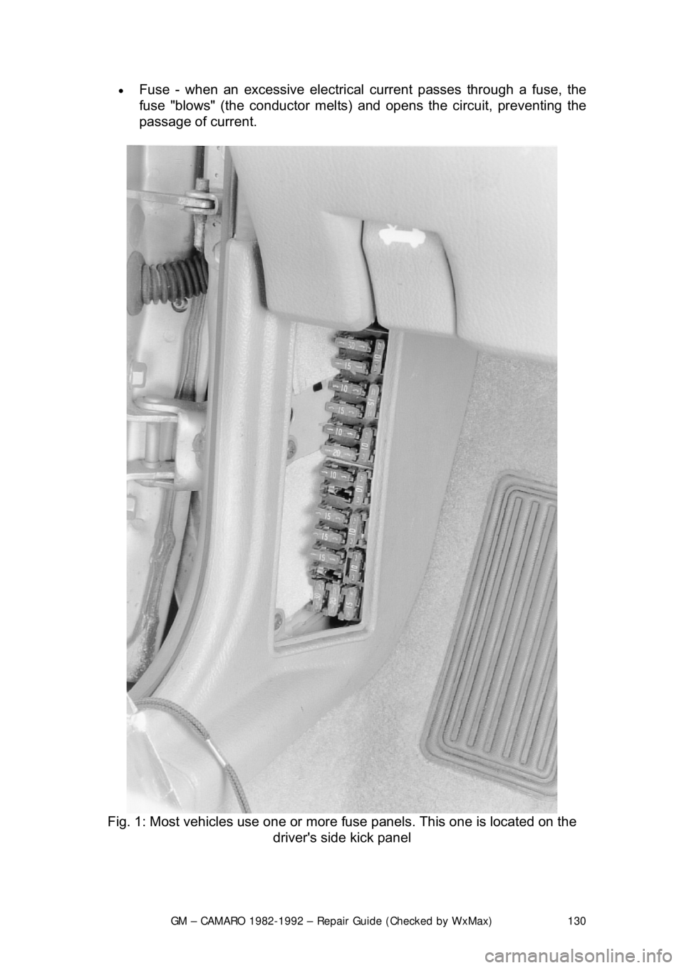 CHEVROLET CAMARO 1982 Repair Guide
GM – CAMARO 1982-1992 – Repair Guide (Checked by WxMax) 130
•
Fuse - when an excessive electrical current passes through a fuse, the
fuse "blows" (the conductor melts) and opens the circui CHEVROLET CAMARO 1982 Repair Guide
GM – CAMARO 1982-1992 – Repair Guide (Checked by WxMax) 130
•
Fuse - when an excessive electrical current passes through a fuse, the
fuse "blows" (the conductor melts) and opens the circui