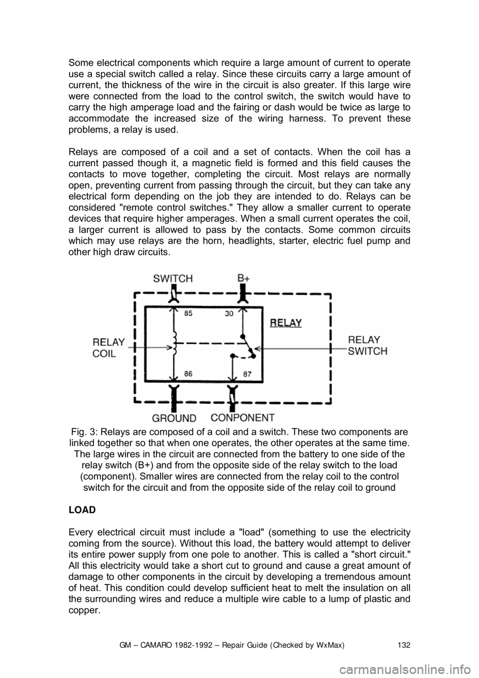 CHEVROLET CAMARO 1982  Repair Guide 
GM – CAMARO 1982-1992 – Repair Guide (Checked by WxMax) 132
Some electrical components which require
 a large amount of current to operate 
use a special switch called a relay. Sinc e these circu