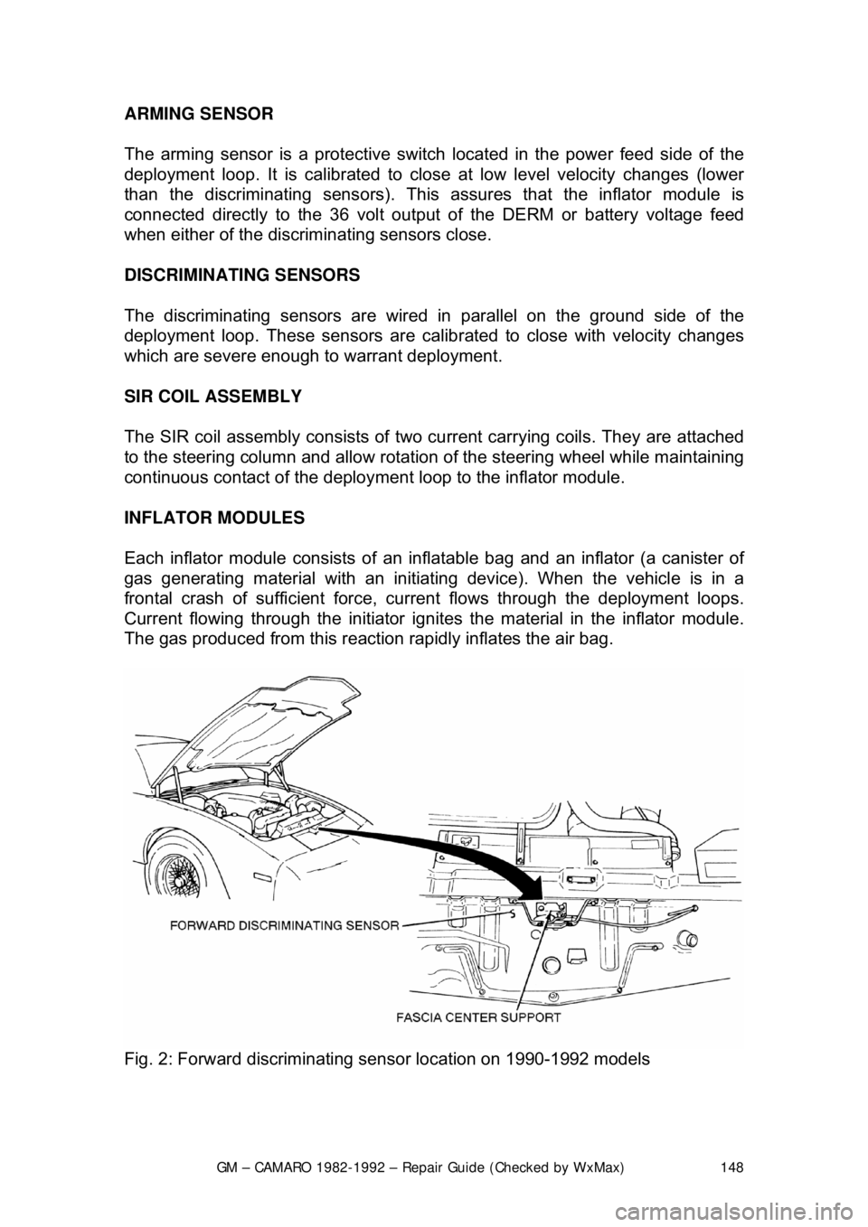 CHEVROLET CAMARO 1982  Repair Guide 
GM – CAMARO 1982-1992 – Repair Guide (Checked by WxMax) 148
ARMING SENSOR  
The arming sensor is a protective switch
 located in the power feed side of the 
deployment loop. It is calibrated to c