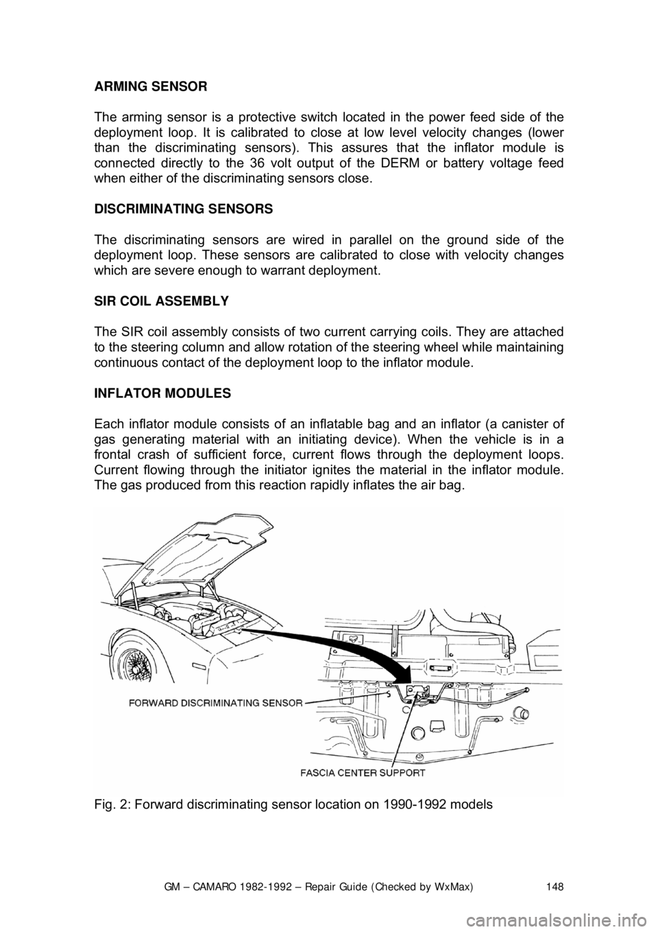 CHEVROLET CAMARO 1982 Repair Guide
GM – CAMARO 1982-1992 – Repair Guide (Checked by WxMax) 148
ARMING SENSOR
The arming sensor is a protective switch
located in the power feed side of the
deployment loop. It is calibrated to c CHEVROLET CAMARO 1982 Repair Guide
GM – CAMARO 1982-1992 – Repair Guide (Checked by WxMax) 148
ARMING SENSOR
The arming sensor is a protective switch
located in the power feed side of the
deployment loop. It is calibrated to c