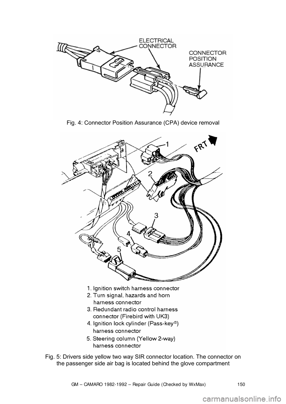 CHEVROLET CAMARO 1982 Repair Guide
GM – CAMARO 1982-1992 – Repair Guide (Checked by WxMax) 150
Fig. 4: Connector Position Assurance (CPA) device removal
Fig. 5: Drivers side yellow two way SIR connector location. The connecto CHEVROLET CAMARO 1982 Repair Guide
GM – CAMARO 1982-1992 – Repair Guide (Checked by WxMax) 150
Fig. 4: Connector Position Assurance (CPA) device removal
Fig. 5: Drivers side yellow two way SIR connector location. The connecto