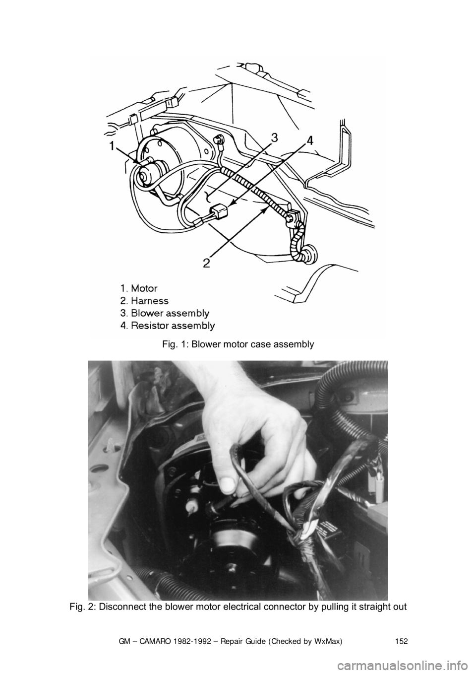 CHEVROLET CAMARO 1982  Repair Guide 
GM – CAMARO 1982-1992 – Repair Guide (Checked by WxMax) 152
 
Fig. 1: Blower motor case assembly 
 
Fig. 2: Disconnect the blower motor electric al connector by pulling it straight out  